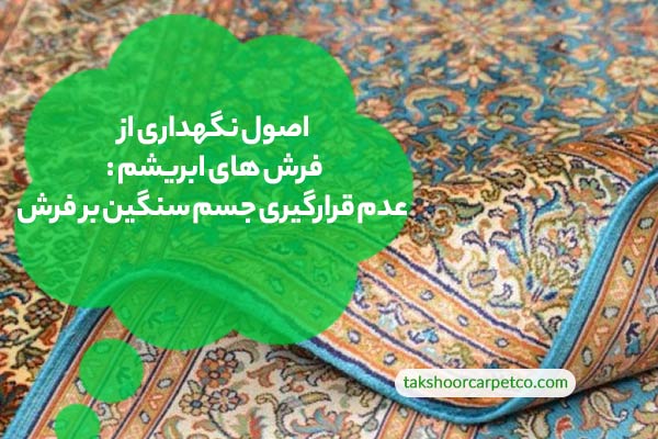 اصول نگهداری از فرش های ابریشم : عدم قرارگیری جسم سنگین بر فرش